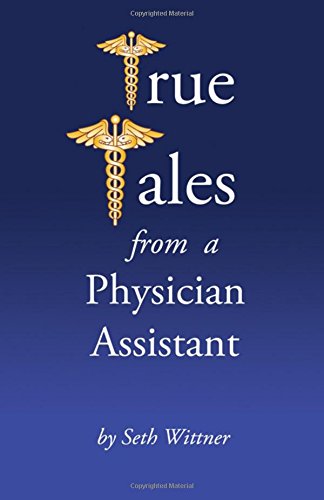 Books Written by Physician Assistants   True Tales from a Physician Assistant by Seth Wittner