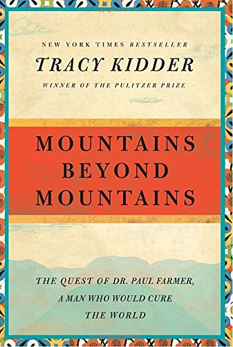 Mountains Beyond Mountains The Quest of Dr Paul Farmer a Man Who Would Cure the World Mountains Beyond Mountains The Quest of Dr Paul Farmer a Man Who Would Cure the World