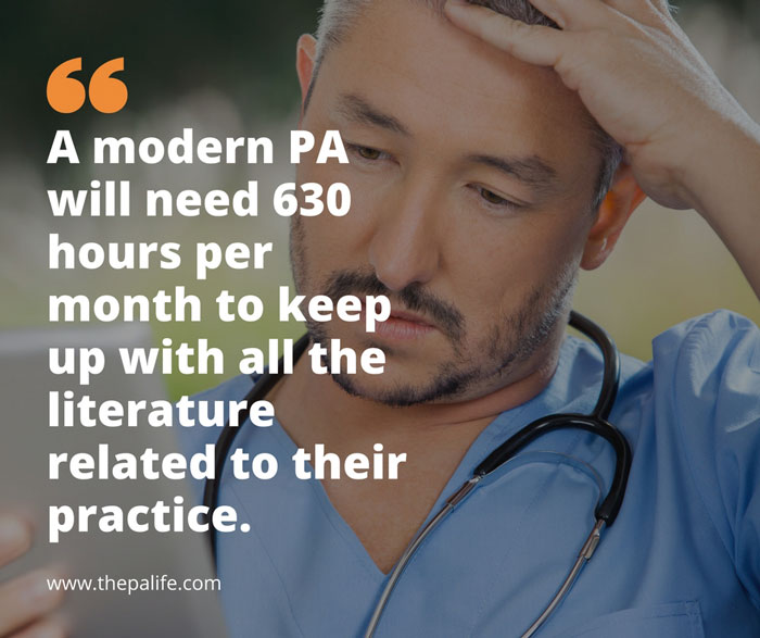 A modern PA will need 630 hours per month to keep up with all the literature related to their practice.