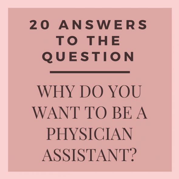 20 Answers To The Question Why Do You Want To Be A PA The Physician 20-answers-to-the-question-why-do-you-want-to-be-a-pa-the-physician