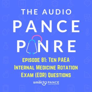 Episode 81 episode 81 Ten PAEA Internal Medicine Rotation Exam (EOR) Questions