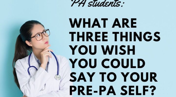 What are Three Things You Wish You Could Say to Your Pre PA Self