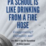 PA School is Like Drinking From a Fire Hose – Exaggerating? Definitely not!