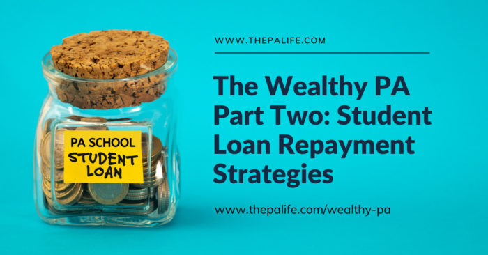 The Wealthy PA Part Two Student Loan Repayment Strategies | The Physician Assistant Life The Wealthy PA Part Two Student Loan Repayment Strategies