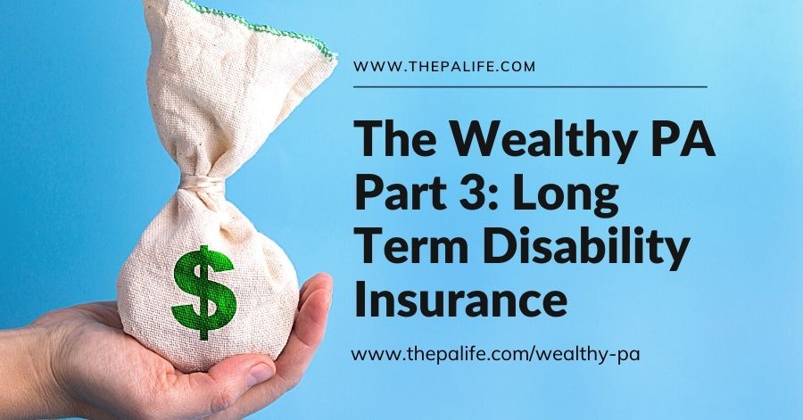 TheWealthyPAPartThreeLongTermDisabilityInsuranceandhowtobuyit | The Physician Assistant Life The Wealthy PA Part 3 Long Term Disability Insurance and How to Buy it